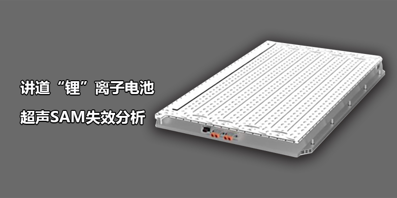 讲道“锂”离子电池超声SAM失效分析